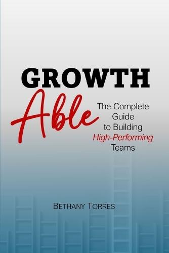 Growthable: The Complete Guide to Building High-Performing Teams