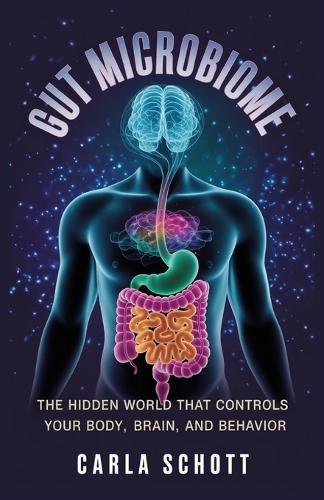Gut Microbiome: The Hidden World That Controls Your Body, Brain, and Behavior