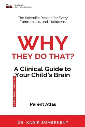 Why They Do That: A Clinical Guide to Your Child's Brain
