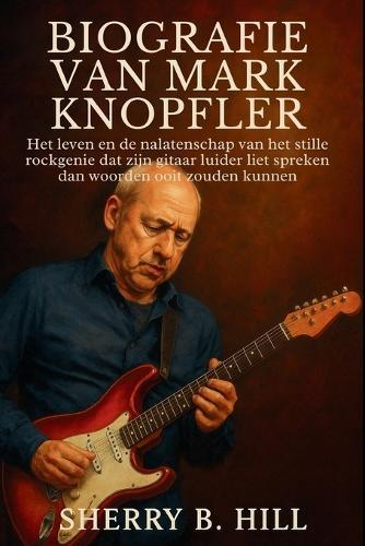 Biografie Van Mark Knopfler: Het leven en de nalatenschap van het stille rockgenie dat zijn gitaar luider liet spreken dan woorden ooit zouden kunnen