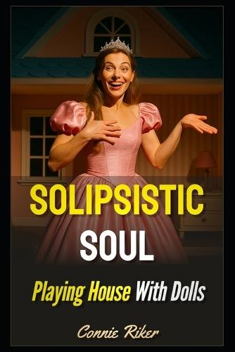 Solipsistic Soul: Playing House With Dolls