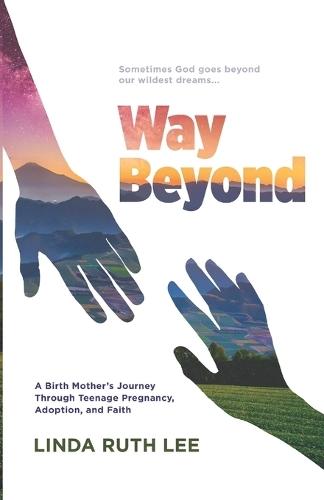 Way Beyond: A Birth Mother's Journey Through Teenage Pregnancy, Adoption, and Faith