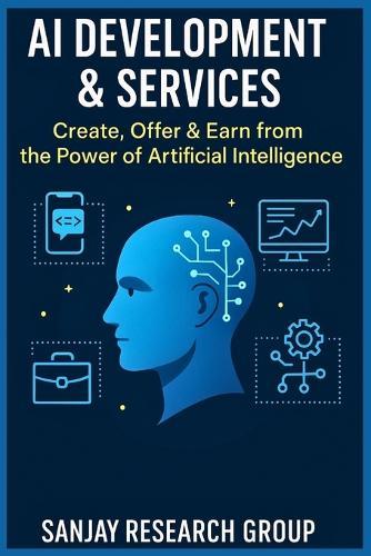 AI Development & Services: Create, Offer & Earn from the Power of Artificial Intelligence