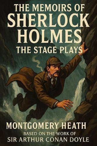The Memoirs of Sherlock Holmes - The Stage Plays - Based on the Work of Sir Arthur Conan Doyle