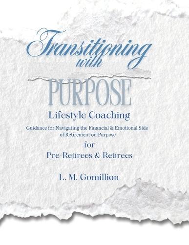 Transitioning with Purpose: Lifestyle Coaching for Pre-Retirees and Retirees: Your Next Chapter Guided with Purpose