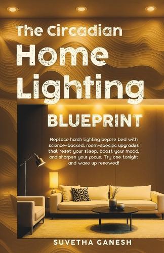 The Circadian Home Lighting Blueprint: Replace harsh lighting before bed with science-backed, room-specific upgrades that reset your sleep, boost your mood, and sharpen your focus. Try one tonight!