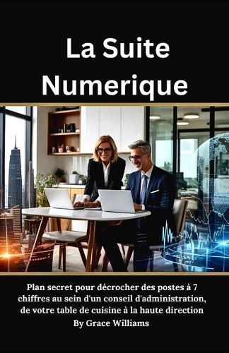 La Suite Numerique: Plan secret pour décrocher des postes à 7 chiffres au sein d'un conseil d'administration, de votre table de cuisine à la haute direction
