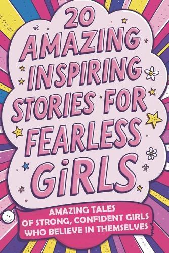 Inspiring Stories For Fearless Girls: 20 Amazing Tales of Strong, Confident Girls Who Believe in Themselves