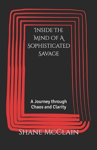 Inside The Mind Of A Sophisticated Savage: A Journey Through Chaos and Clarity