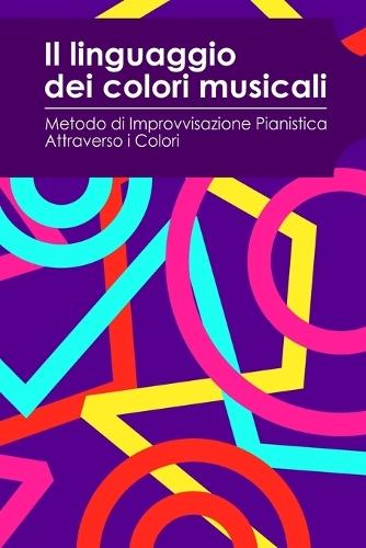Il Linguaggio dei Colori Musicali: Metodo di Improvvisazione Pianistica Attraverso i Colori