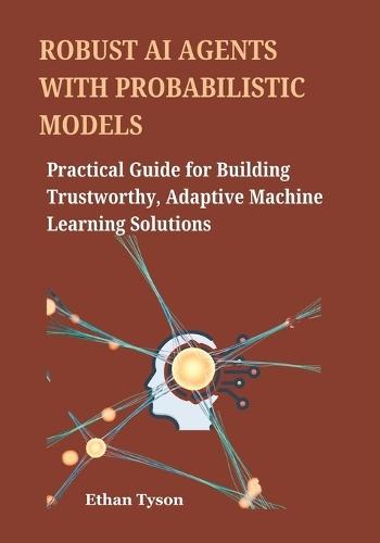 Robust AI Agents with Probabilistic Models: Practical Guide for Building Trustworthy, Adaptive Machine Learning Solutions