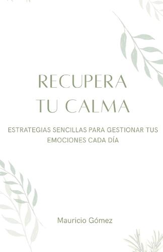 Recupera Tu Calma: Estrategias sencillas ara gestionar tus emociones