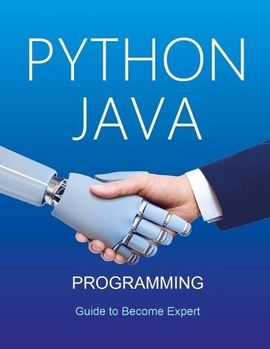 Python and Java Programming for Beginners: A Complete Step-by-Step Guide to Become Expert in Python and Java Programming in few days