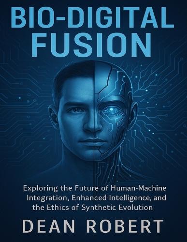 Bio-Digital Fusion: Exploring the Future of Human-Machine Integration, Enhanced Intelligence, and the Ethics of Synthetic Evolution