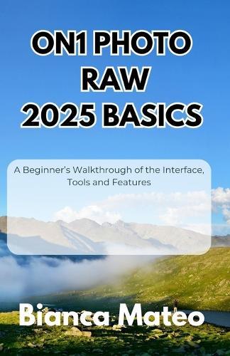 ON1 Photo RAW 2025 Basics: A Beginner's Walkthrough of the Interface, Tools and Features