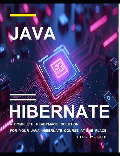 Java - Hibernate Programming for Beginners: Beginning Java - Hibernate Programming in few days Step-by-Step Guide to Become Expert