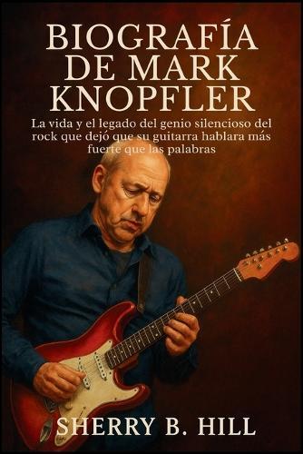 Biografía de Mark Knopfler: La vida y el legado del genio silencioso del rock que dejó que su guitarra hablara más fuerte que las palabras