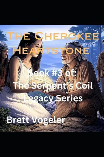 The Cherokee Heartstone: Book 3 of The Serpents Coil Legacy