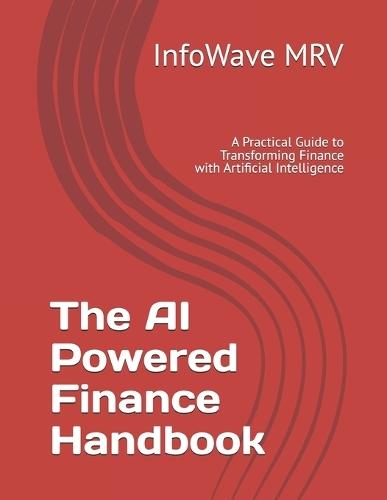 The AI Powered Finance Handbook: A Practical Guide to Transforming Finance with Artificial Intelligence