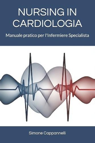 Nursing in Cardiologia: Manuale pratico per l'Infermiere Specialista