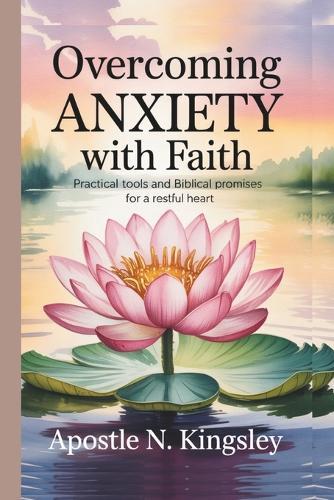 Overcoming Anxiety With Faith: Practical Tools and Biblical for a Restful Heart