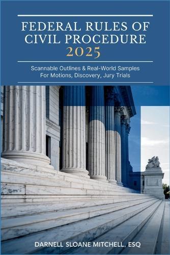 Federal Rules of Civil Procedure 2025: Scannable Outlines & Real-World Samples for Motions, Discovery, Jury Trials