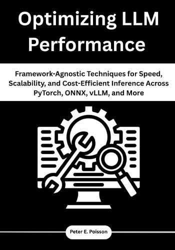 Optimizing LLM Performance: Framework-Agnostic Techniques for Speed, Scalability, and Cost-Efficient Inference Across PyTorch, ONNX, vLLM, and More
