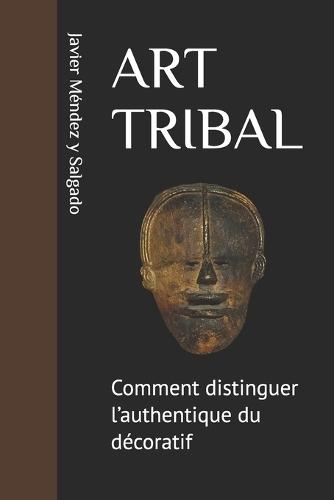 Art Tribal: Comment distinguer l'authentique du décoratif