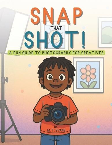 Snap that Shot: A Fun Guide to Photography for Creatives
