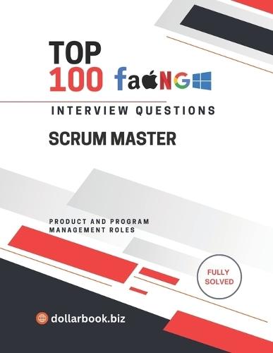Top 100 Scrum Master Interview questions: Fully Solved: Lead Agile Teams With Insightful Interview Responses
