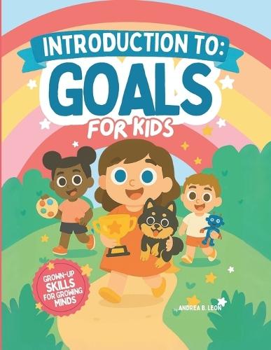Introduction to: Goals - For kids: Grown-Up Skills for Growing Minds