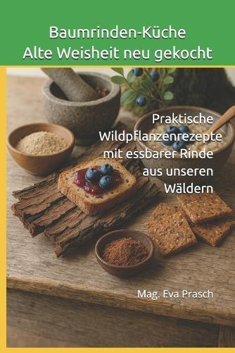 Baumrinden-Küche Alte Weisheit neu gekocht: Praktische Wildpflanzenrezepte mit essbarer Rinde aus unseren Wäldern