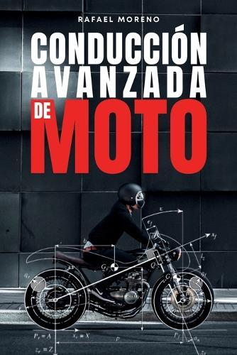 Conducción Avanzada de MOTO: Técnicas de pilotaje, seguridad, mantenimiento y física de la moto para motoristas de todos los niveles
