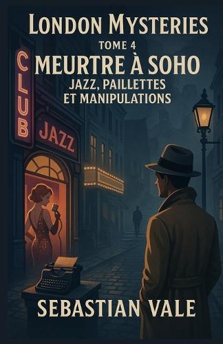 London Mysteries - TOME 4 - Meurtre à Soho - Jazz, Paillettes et Manipulations: Vous aimez les enquêtes captivantes, les ambiances british authentiques et les personnages inoubliables ? London Mysteries - Meurtre à Soho est fait pour vous.