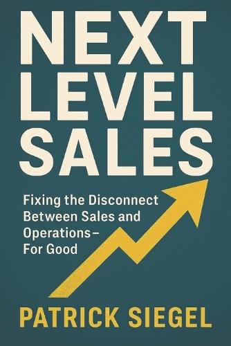 Next Level Sales: Fixing the Disconnect Between Sales and Operations-For Good