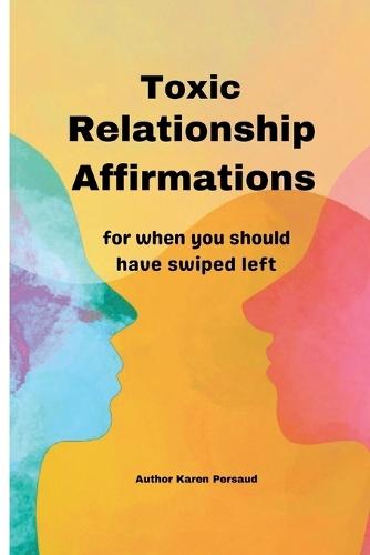Toxic Relationship Affirmations: For when you should have swiped left isn't your average feel good, light-a-candle-and-manifest-it kind of book