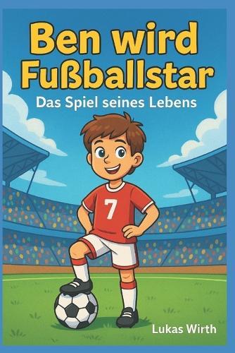 Ben wird Fußballstar: Das Spiel seines Lebens