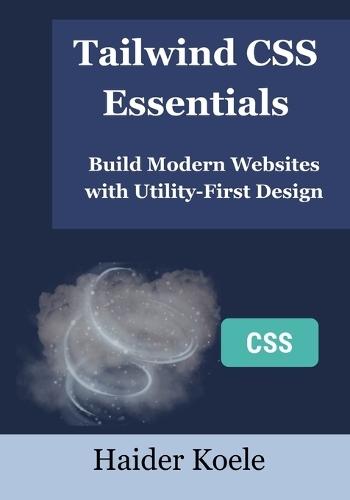 Tailwind CSS Essentials: Build Modern Websites with Utility-First Design