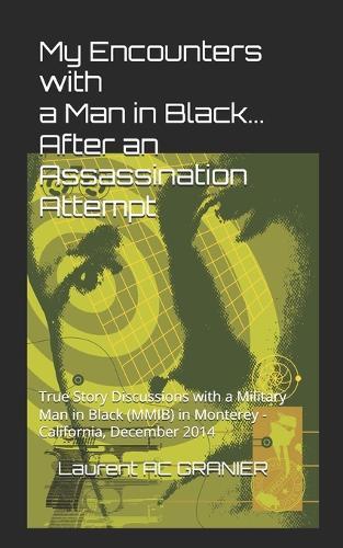 My Encounters with a Man in Black... After an Assassination Attempt: True Story Discussions with a Military Man in Black (MMIB) in Monterey - California, December 2014