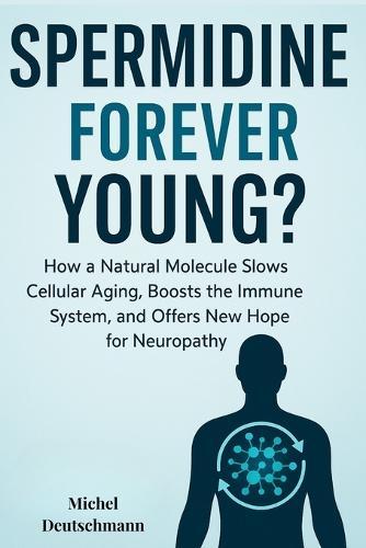 Spermidine: Forever Young?: How One Molecule Could Change the Way We Age - Naturally