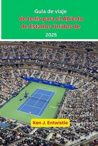 Guía de viaje de tenis para el Abierto de Estados Unidos de 2025: Una mirada al drama, las estrellas y el espectáculo del torneo más legendario del tenis.