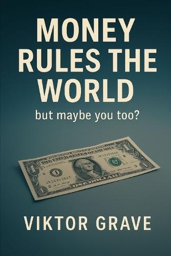 Money Rules the World: But Maybe You Too?