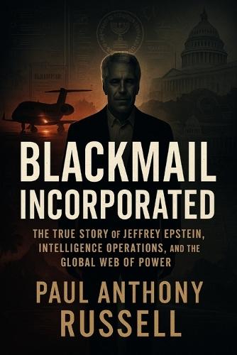 Blackmail Incorporated: The true story of Jeffrey Epstein, intelligence operations, and the global web of power