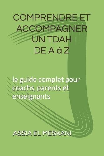 Comprendre Et Accopagner Un Tdah de a À Z: le guide complet pour coachs, parents et enseignants