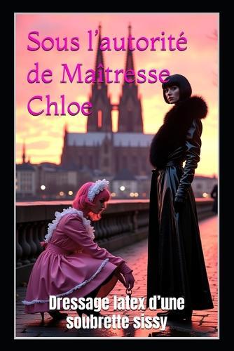 Sous l'autorité de Maîtresse Chloe: Dressage latex d'une soubrette sissy
