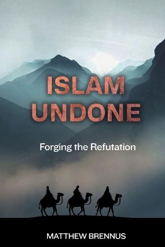Islam Undone: Forging the Refutation