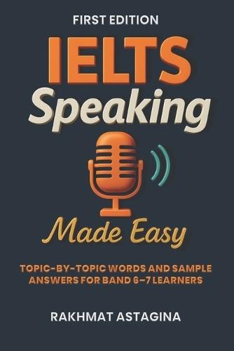 IELTS Speaking Made Easy: Topic-by-topic words and sample answers for Band 6-7 learners