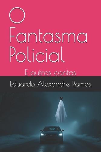 O Fantasma Policial: E outros contos