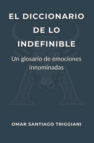 El Diccionario de Lo Indefinible.: Un glosario de emociones innominadas.
