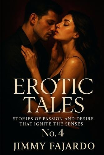 Erotic Tales: Stories of Passion and Desire That Ignite the Senses No. 4